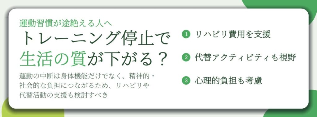トレーニング停止で 生活の質が下がる?。リハビリ費用を支援、代替アクティビティも視野、心理的負担も考慮